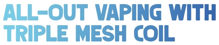All-Out Vaping With Triple Mesh Coil